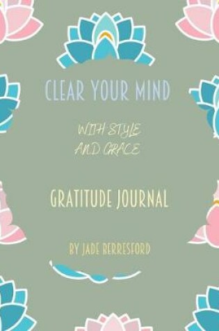 Cover of Clear Your Mind with Style and Grace, Gratitude Journal