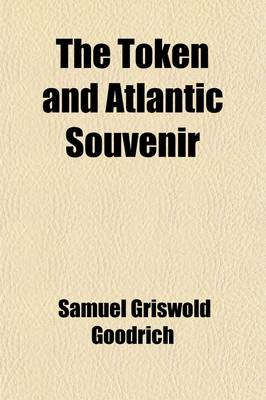 Book cover for The Token and Atlantic Souvenir; A Christmas and New Year's Present