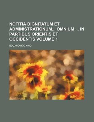 Book cover for Notitia Dignitatum Et Administrationum Omnium in Partibus Orientis Et Occidentis Volume 1