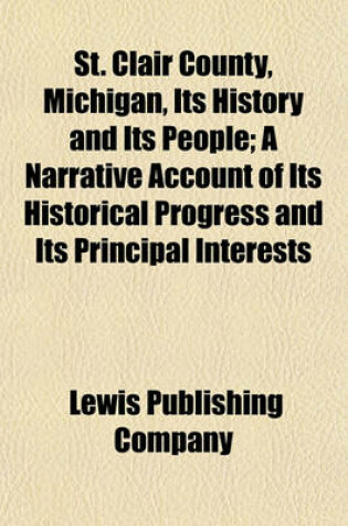 Cover of St. Clair County, Michigan, Its History and Its People (Volume 1); A Narrative Account of Its Historical Progress and Its Principal Interests