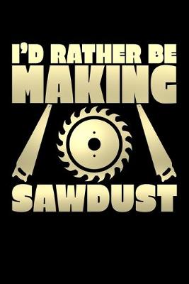 Book cover for I'd Rather Be Making Sawdust