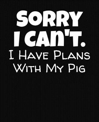 Book cover for Sorry I Can't I Have Plans With My Pig