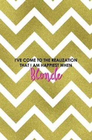 Cover of I've Come To The Realization That I Am Happiest When Blonde