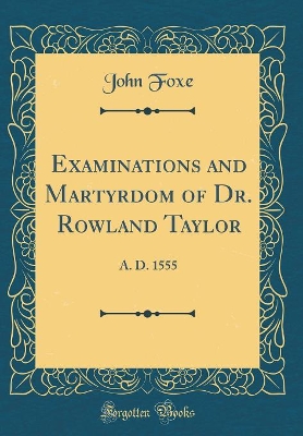 Book cover for Examinations and Martyrdom of Dr. Rowland Taylor
