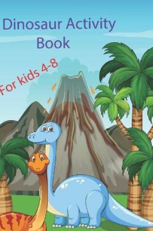 Cover of Dinosaur Activity Book For Kids Ages 4-8