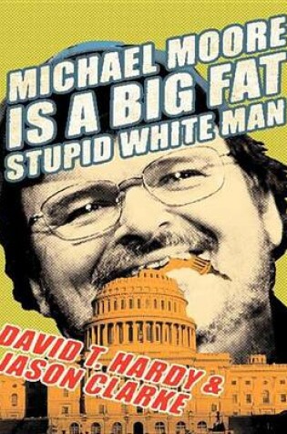 Cover of Michael Moore Is a Big Fat Stupid White Man