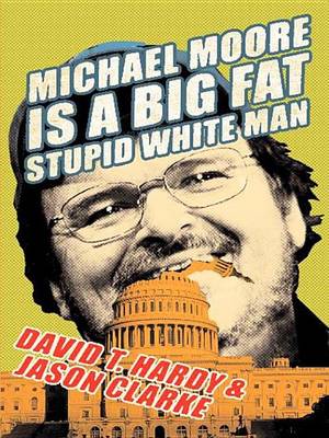 Book cover for Michael Moore Is a Big Fat Stupid White Man