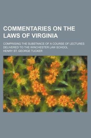 Cover of Commentaries on the Laws of Virginia; Comprising the Substance of a Course of Lectures Delivered to the Winchester Law School