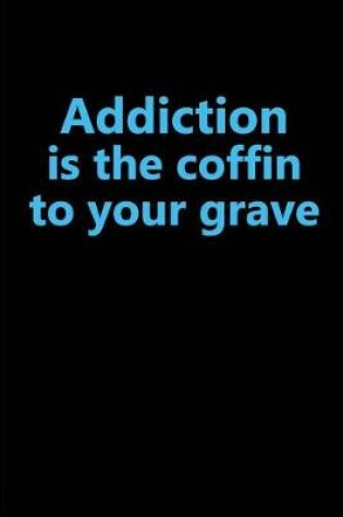 Cover of Addiction is the coffin to your grave