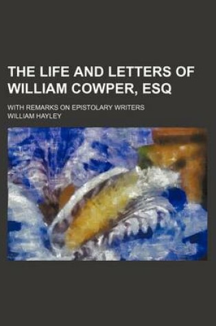 Cover of The Life and Letters of William Cowper, Esq (Volume 3); With Remarks on Epistolary Writers