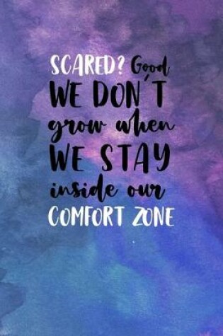 Cover of Scared? Good. We Don't Grow When We Stay Inside Our Comfort Zone