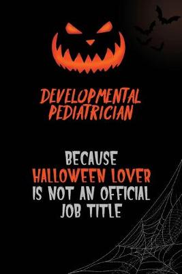 Book cover for Developmental pediatrician Because Halloween Lover Is Not An Official Job Title