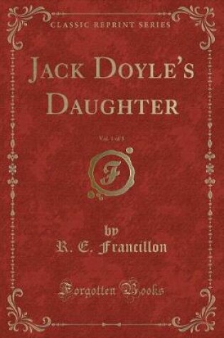 Cover of Jack Doyle's Daughter, Vol. 1 of 3 (Classic Reprint)