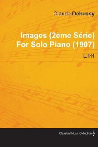 Cover of Images (2eme Serie) By Claude Debussy For Solo Piano (1907) L.111