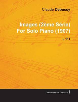 Book cover for Images (2eme Serie) By Claude Debussy For Solo Piano (1907) L.111