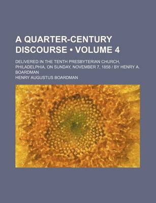 Book cover for A Quarter-Century Discourse (Volume 4); Delivered in the Tenth Presbyterian Church, Philadelphia, on Sunday, November 7, 1858 - By Henry A. Boardman