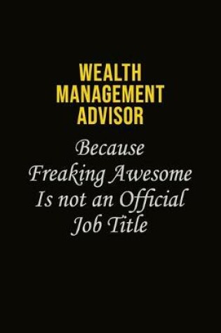 Cover of Wealth Management Advisor Because Freaking Awesome Is Not An Official Job Title