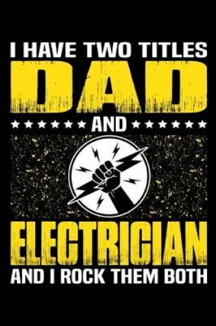 Cover of I Have Two Titles Dad And Electrician And I Rock Them Both