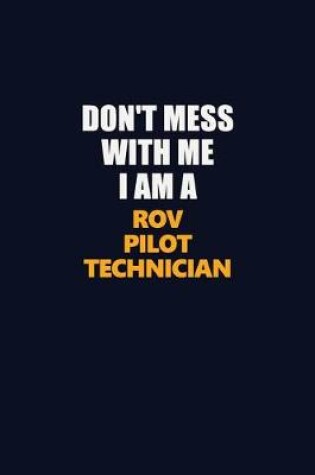 Cover of Don't Mess With Me I Am A ROV Pilot Technician