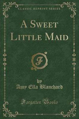Book cover for A Sweet Little Maid (Classic Reprint)