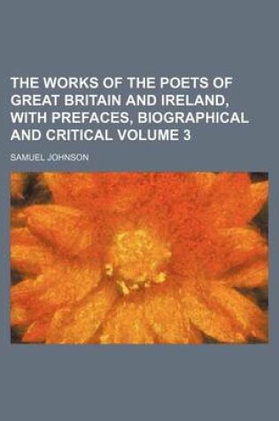 Cover of The Works of the Poets of Great Britain and Ireland, with Prefaces, Biographical and Critical Volume 3