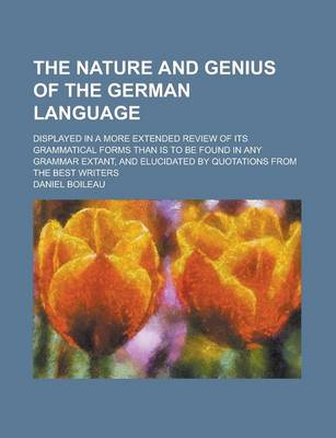 Book cover for The Nature and Genius of the German Language; Displayed in a More Extended Review of Its Grammatical Forms Than Is to Be Found in Any Grammar Extant, and Elucidated by Quotations from the Best Writers