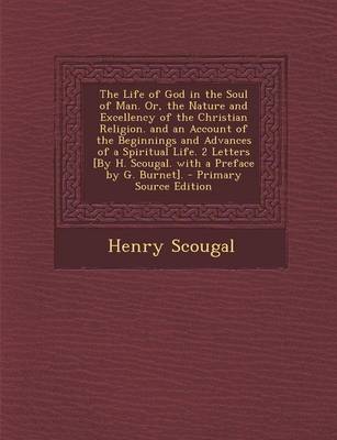 Book cover for The Life of God in the Soul of Man. Or, the Nature and Excellency of the Christian Religion. and an Account of the Beginnings and Advances of a Spirit