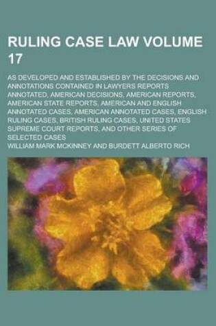 Cover of Ruling Case Law (Volume 17); As Developed and Established by the Decisions and Annotations Contained in Lawyers Reports Annotated, American