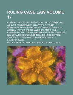 Book cover for Ruling Case Law (Volume 17); As Developed and Established by the Decisions and Annotations Contained in Lawyers Reports Annotated, American