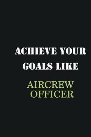 Cover of Achieve Your Goals Like AirCrew Officer