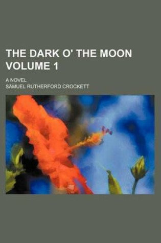 Cover of The Dark O' the Moon Volume 1; A Novel