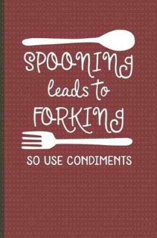 Cover of Spooning Leads to Forking So Use Condiments