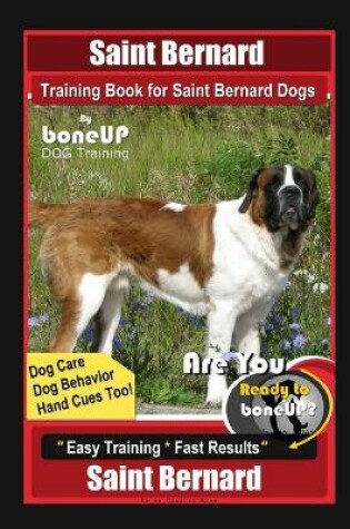 Cover of Saint Bernard Training Book for Saint Bernard Dogs By BoneUP DOG Training, Dog Care, Dog Behavior, Hand Cues Too! Are You Ready to Bone Up? Easy Training * Fast Results, Saint Bernard