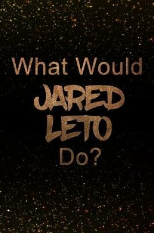 Cover of What Would Jared Leto Do?