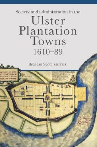 Cover of Society and administration in the Ulster Plantation towns, 1610-89