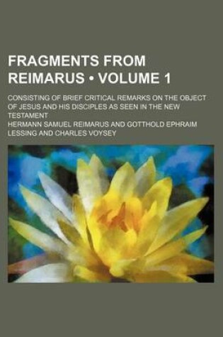 Cover of Fragments from Reimarus (Volume 1); Consisting of Brief Critical Remarks on the Object of Jesus and His Disciples as Seen in the New Testament
