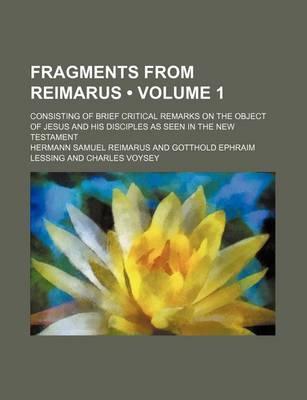 Book cover for Fragments from Reimarus (Volume 1); Consisting of Brief Critical Remarks on the Object of Jesus and His Disciples as Seen in the New Testament