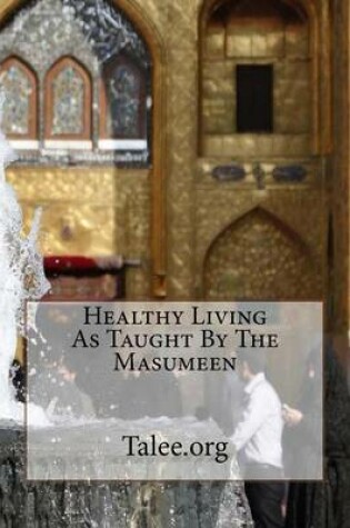 Cover of Healthy Living as Taught by the Masumeen