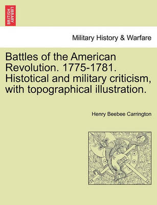 Book cover for Battles of the American Revolution. 1775-1781. Histotical and Military Criticism, with Topographical Illustration.