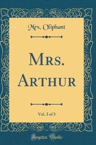Cover of Mrs. Arthur, Vol. 3 of 3 (Classic Reprint)
