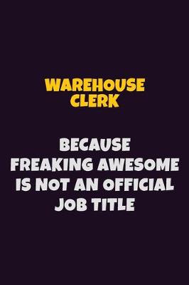 Book cover for Warehouse Clerk, Because Freaking Awesome Is Not An Official Job Title