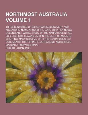 Book cover for Northmost Australia; Three Centuries of Exploration, Discovery, and Adventure in and Around the Cape York Peninsula, Queensland, with a Study of the N