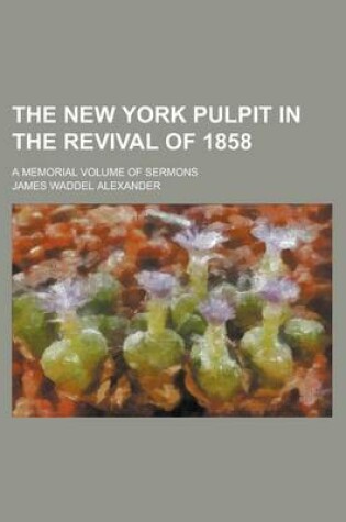 Cover of The New York Pulpit in the Revival of 1858; A Memorial Volume of Sermons