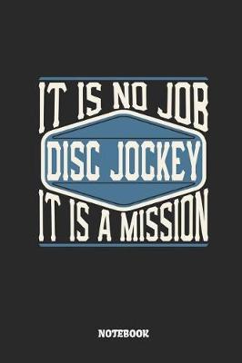 Book cover for Disc Jockey Notebook - It Is No Job, It Is a Mission