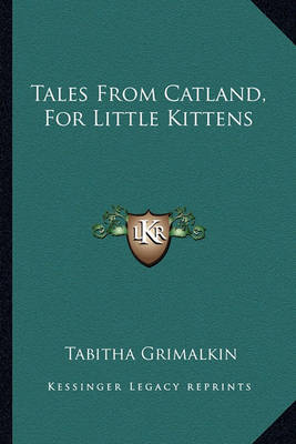 Book cover for Tales from Catland, for Little Kittens Tales from Catland, for Little Kittens