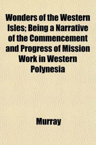 Cover of Wonders of the Western Isles; Being a Narrative of the Commencement and Progress of Mission Work in Western Polynesia