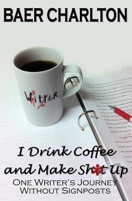Book cover for I Drink Coffee and Make Shit Up