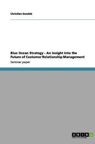 Cover of Blue Ocean Strategy - An insight into the Future of Customer Relationship Management