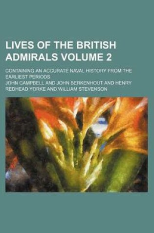 Cover of Lives of the British Admirals Volume 2; Containing an Accurate Naval History from the Earliest Periods