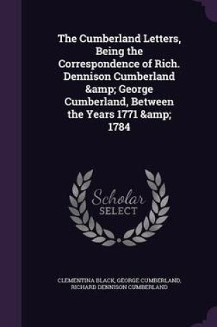 Cover of The Cumberland Letters, Being the Correspondence of Rich. Dennison Cumberland & George Cumberland, Between the Years 1771 & 1784